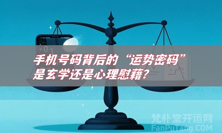 手机号码背后的运势密码：是玄学还是心理慰藉？